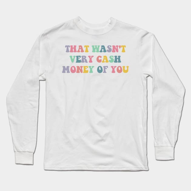 that wasn't very cash money of you Long Sleeve T-Shirt by Saraahdesign